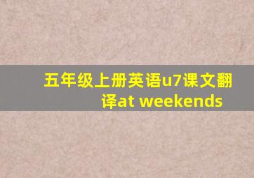 五年级上册英语u7课文翻译at weekends